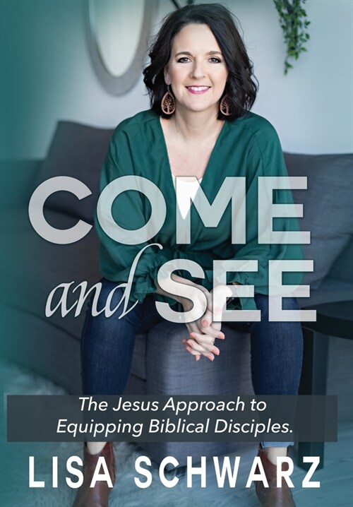 Come and See: The Jesus Approach to Equipping Biblical Disciples (Hardcover)
