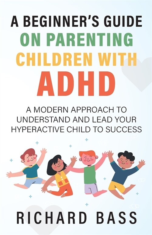 A Beginners Guide on Parenting Children with ADHD (Paperback)