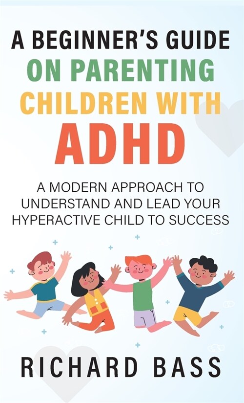 A Beginners Guide on Parenting Children with ADHD (Hardcover)