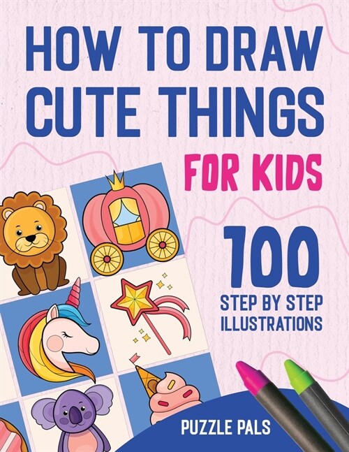 How To Draw Cute Things: 100 Step By Step Drawings For Kids (Paperback)