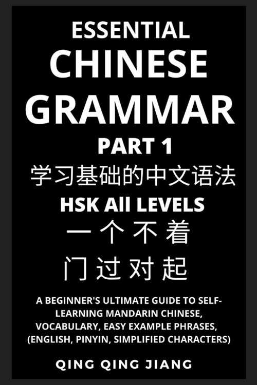 Essential Chinese Grammar (Part 1): A Beginners Ultimate Guide to Self-Learning Mandarin Chinese, Vocabulary, Easy Example Phrases, HSK All Levels (E (Paperback)
