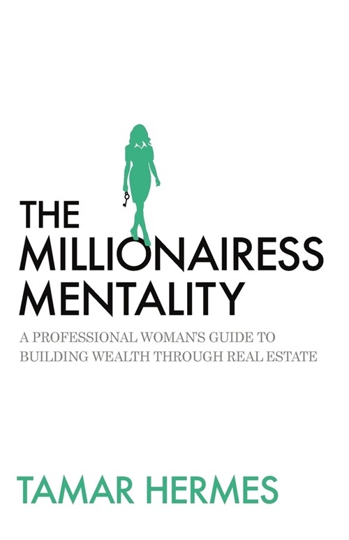 The Millionairess Mentality: A Professional Womans Guide to Building Wealth Through Real Estate (Paperback)