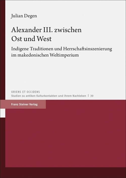 Alexander III. Zwischen Ost Und West: Indigene Traditionen Und Herrschaftsinszenierung Im Makedonischen Weltimperium (Hardcover)