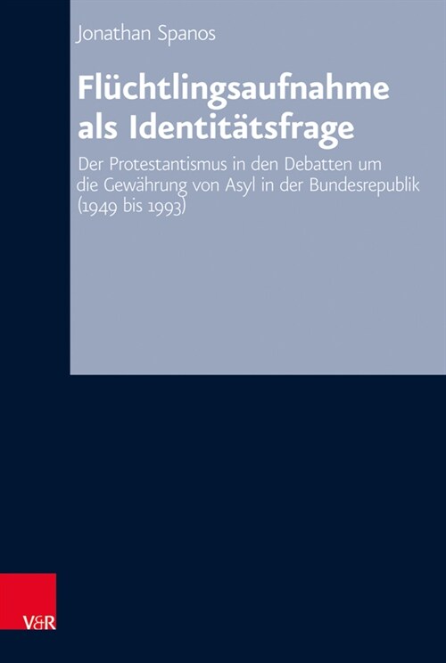 Fluchtlingsaufnahme ALS Identitatsfrage: Der Protestantismus in Den Debatten Um Die Gewahrung Von Asyl in Der Bundesrepublik (1949 Bis 1993) (Hardcover)