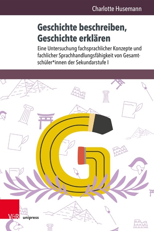 Geschichte Beschreiben, Geschichte Erklaren: Eine Untersuchung Fachsprachlicher Konzepte Und Fachlicher Sprachhandlungsfahigkeit Von Gesamtschuler*inn (Hardcover)