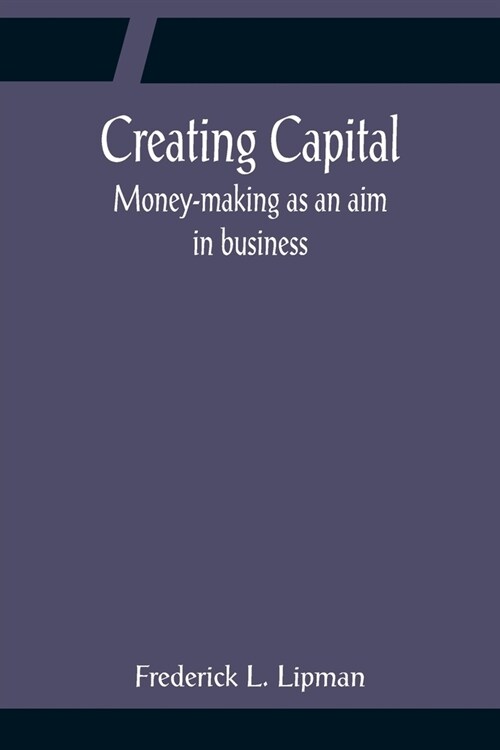 Creating Capital; Money-making as an aim in business (Paperback)