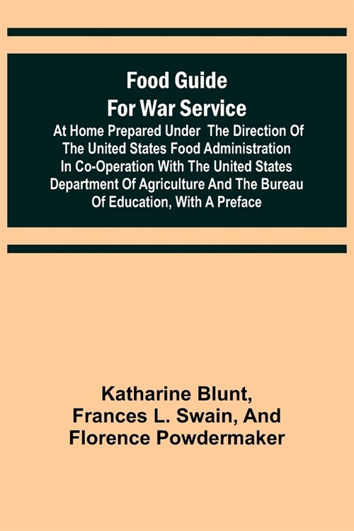 Food Guide for War Service at Home Prepared under the direction of the United States Food Administration in co-operation with the United States Depart (Paperback)