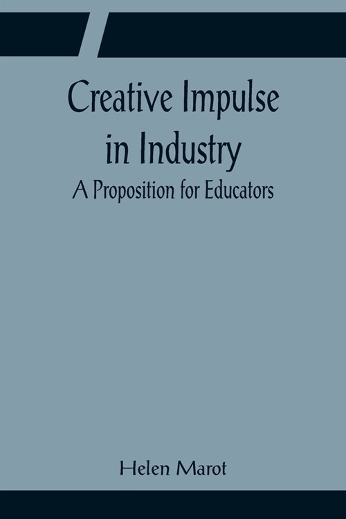 Creative Impulse in Industry; A Proposition for Educators (Paperback)