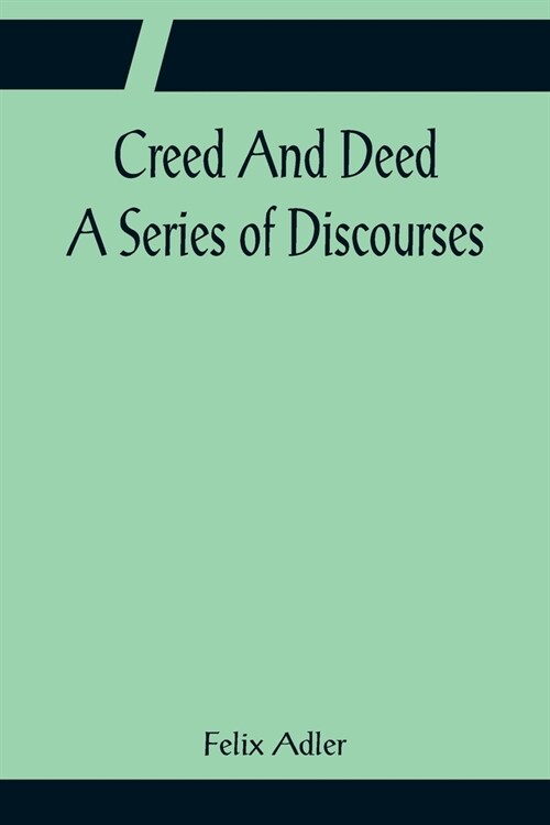 Creed And Deed; A Series of Discourses (Paperback)