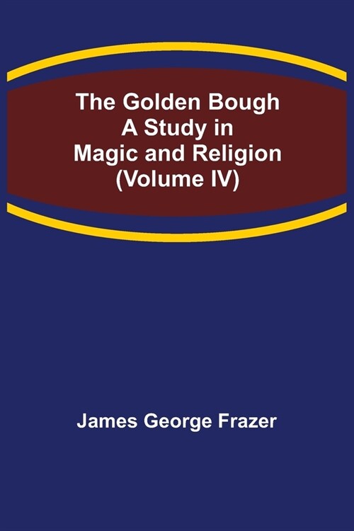 The Golden Bough: A Study in Magic and Religion (Volume IV) (Paperback)
