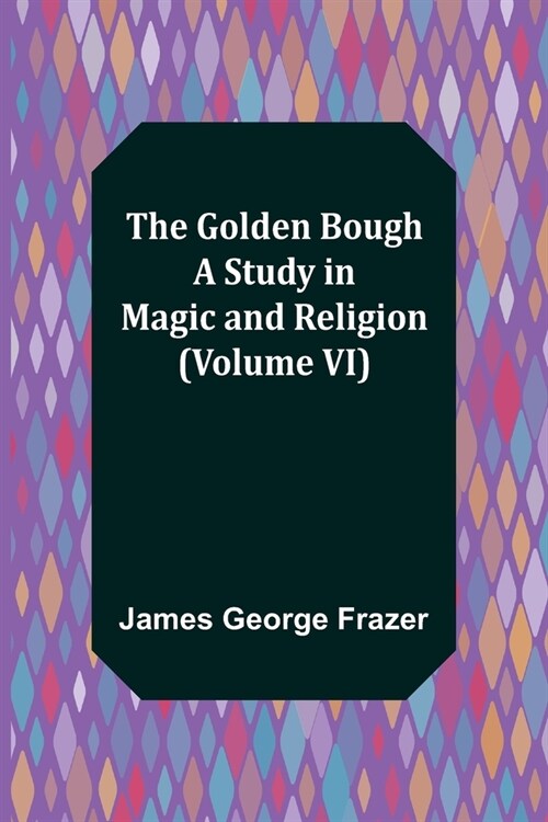 The Golden Bough: A Study in Magic and Religion (Volume VI) (Paperback)