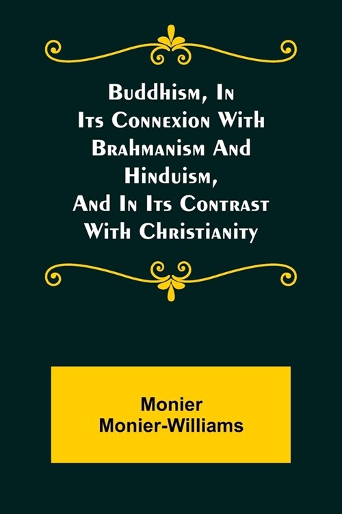 Buddhism, in Its Connexion with Brahmanism and Hinduism, and in Its Contrast with Christianity (Paperback)