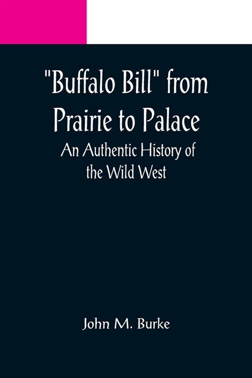 Buffalo Bill from Prairie to Palace: An Authentic History of the Wild West (Paperback)