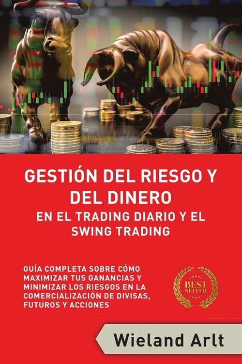 Gesti? Del Riesgo Y Del Dianero Para El Trading Diario Y El Swing Trading: Gu? Completa Sobre C?o Maximizar Sus Ganancias Y Minimizar Sus Riesgos E (Paperback)