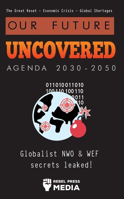 Our Future Uncovered Agenda 2030-2050: Globalist NWO & WEF secrets leaked! The Great Reset - Economic crisis - Global shortages (Paperback)