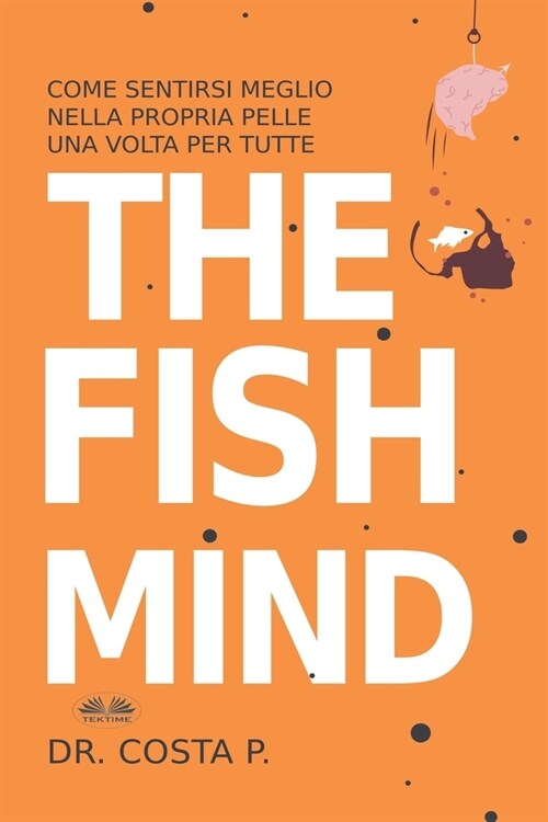 The Fish Mind. Come Sentirsi Meglio Nella Propria Pelle Una Volta Per Tutte (Paperback)
