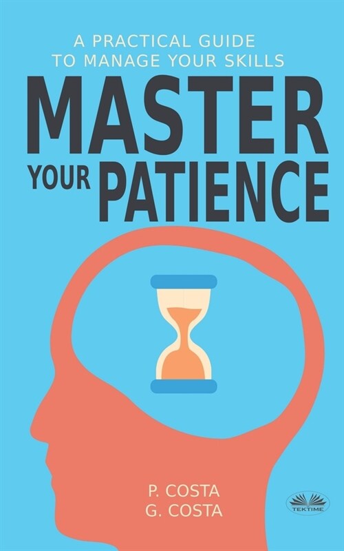 Master Your Patience: A Practical Guide to Manage Your Skills (Paperback)