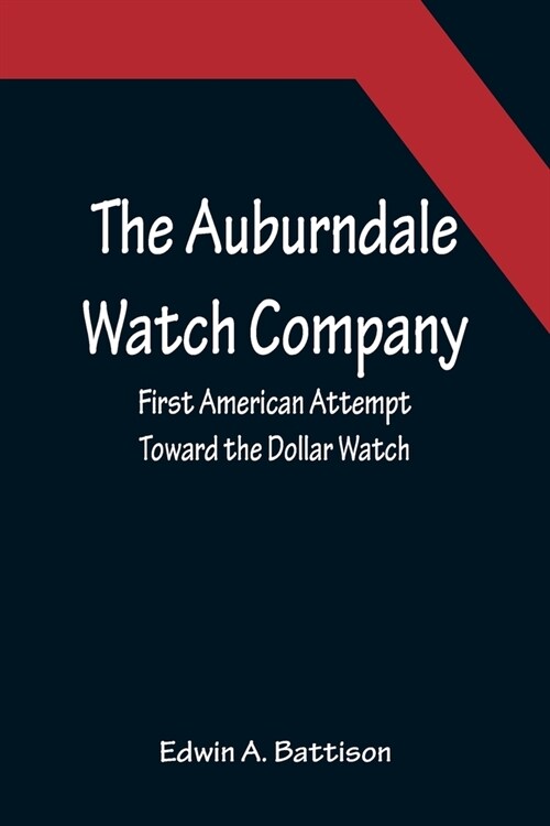The Auburndale Watch Company; First American Attempt Toward the Dollar Watch (Paperback)
