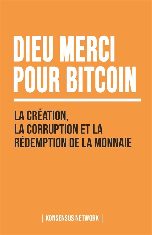 Dieu merci pour bitcoin: La cr?tion, la corruption et la r?emption de la monnaie (Paperback)