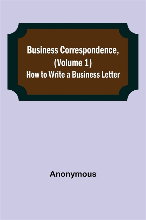 Business Correspondence, (Volume 1): How to Write a Business Letter (Paperback)
