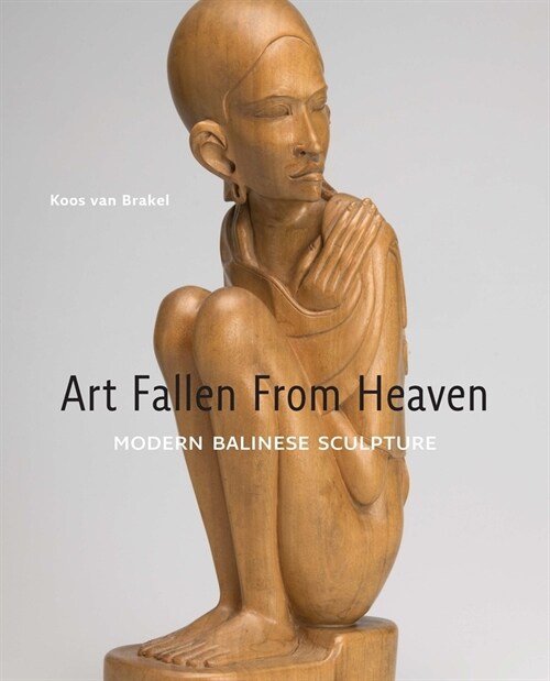 Art Fallen from Heaven: Modern Balinese Sculpture (Hardcover)