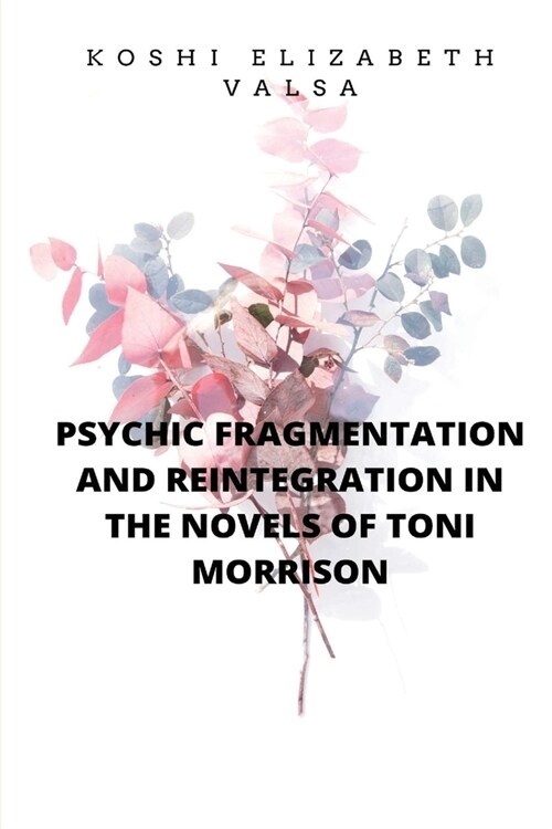 Psychic Fragmentation and Reintegration in the Novels of Toni Morrison (Paperback)