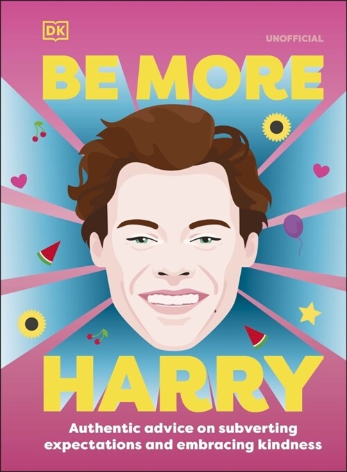 Be More Harry Styles : Authentic Advice on Subverting Expectations and Embracing Kindness (Hardcover)