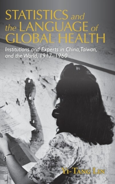 Statistics and the Language of Global Health : Institutions and Experts in China, Taiwan, and the World, 1917–1960 (Hardcover)
