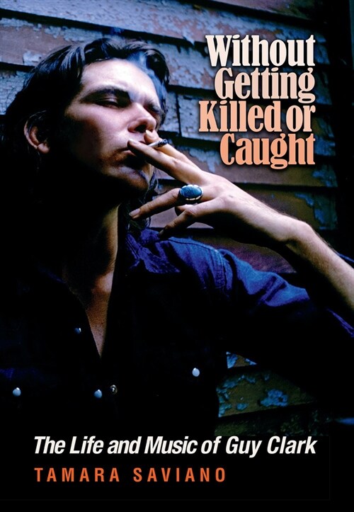 Without Getting Killed or Caught: The Life and Music of Guy Clark (Paperback)