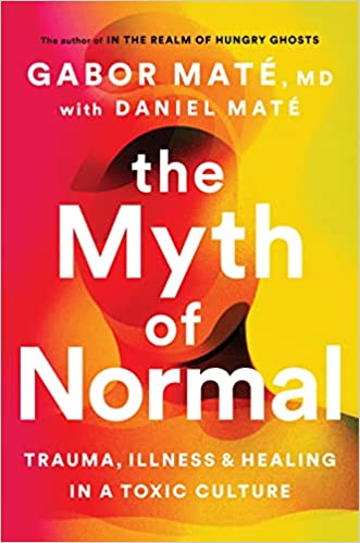 The Myth of Normal : Trauma, Illness & Healing in a Toxic Culture (Hardcover)