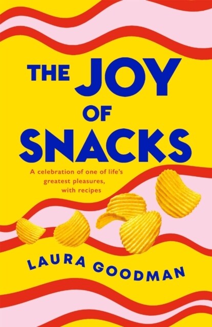 The Joy of Snacks : A celebration of one of lifes greatest pleasures, with recipes (Hardcover)