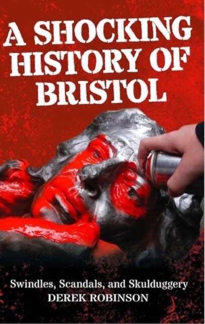 A Shocking History Of Bristol : Swindles, Scandals And Skulduggery (Paperback, 3 Revised edition)