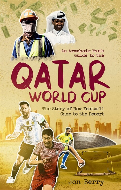 An Armchair Fans Guide to the Qatar World Cup : The Story of How Football Came to the Desert (Paperback)