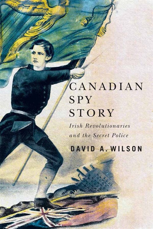 Canadian Spy Story: Irish Revolutionaries and the Secret Police (Hardcover)