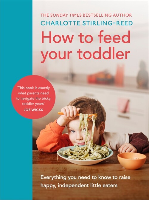 How to Feed Your Toddler : Everything you need to know to raise happy, independent little eaters (Hardcover)