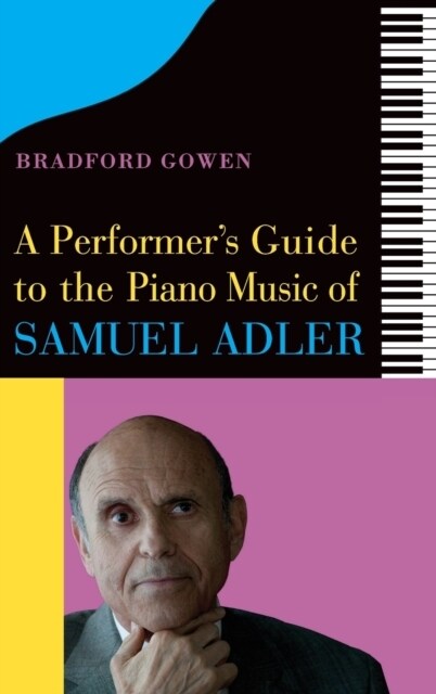 A Performers Guide to the Piano Music of Samuel Adler (Hardcover)