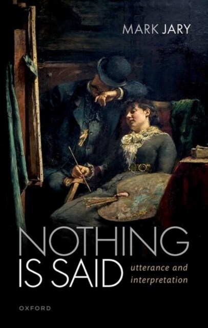 Nothing Is Said : Utterance and Interpretation (Hardcover)