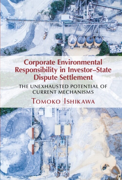 Corporate Environmental Responsibility in Investor-State Dispute Settlement : The Unexhausted Potential of Current Mechanisms (Hardcover)