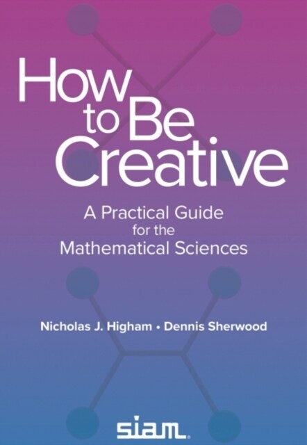 How to Be Creative : A Practical Guide for the Mathematical Sciences (Paperback)