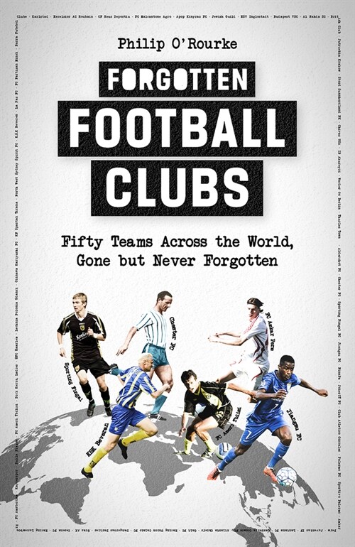 Forgotten Football Clubs : Fifty Teams Across the World, Gone but Never Forgotten (Hardcover)