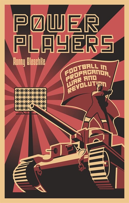 Power Players : Football in Propaganda, War and Revolution (Paperback)