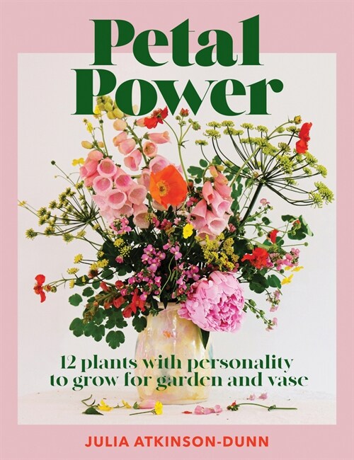 Petal Power: 12 Plants with Personality to Grow for Garden and Vase (Paperback)