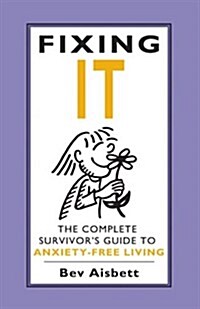 Fixing It: The Complete Survivors Guide to Anxiety-Free Living (Paperback)