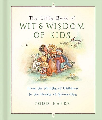 The Little Book of Wit & Wisdom of Kids: From the Mouths of Children to the Hearts of Grown-Ups (Hardcover)