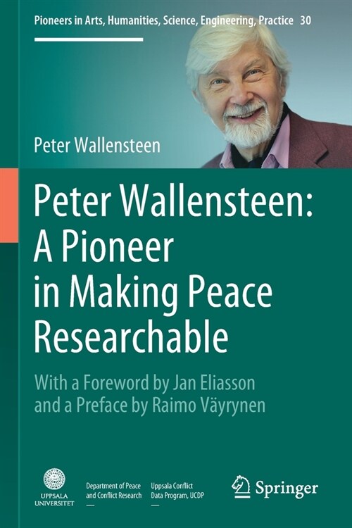 Peter Wallensteen: A Pioneer in Making Peace Researchable: With a Foreword by Jan Eliasson and a Preface by Raimo V?rynen (Paperback)