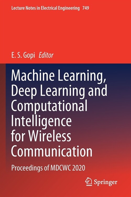 Machine Learning, Deep Learning and Computational Intelligence for Wireless Communication: Proceedings of MDCWC 2020 (Paperback)