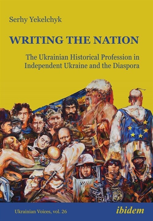 Writing the Nation: The Ukrainian Historical Profession in Independent Ukraine and the Diaspora (Paperback)