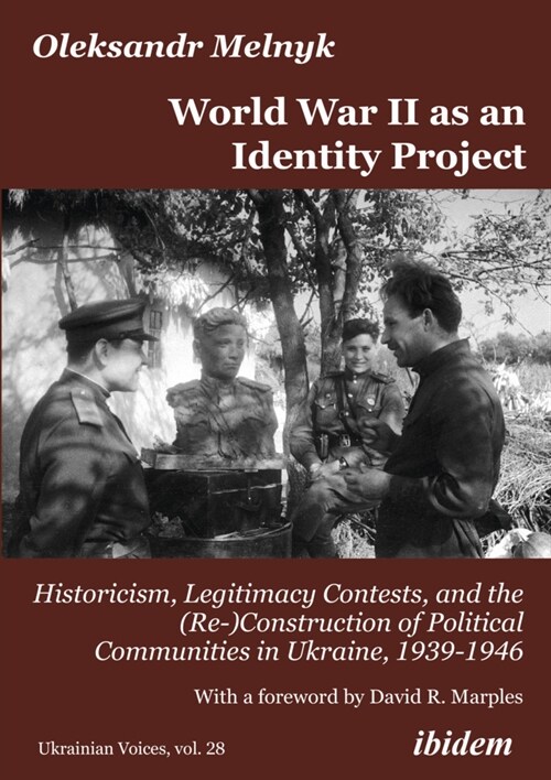 World War II as an Identity Project: Historicism, Legitimacy Contests, and the (Re-)Construction of Political Communities in Ukraine, 1939-1946 (Paperback)