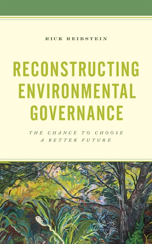 Reconstructing Environmental Governance: The Chance to Choose a Better Future (Hardcover)
