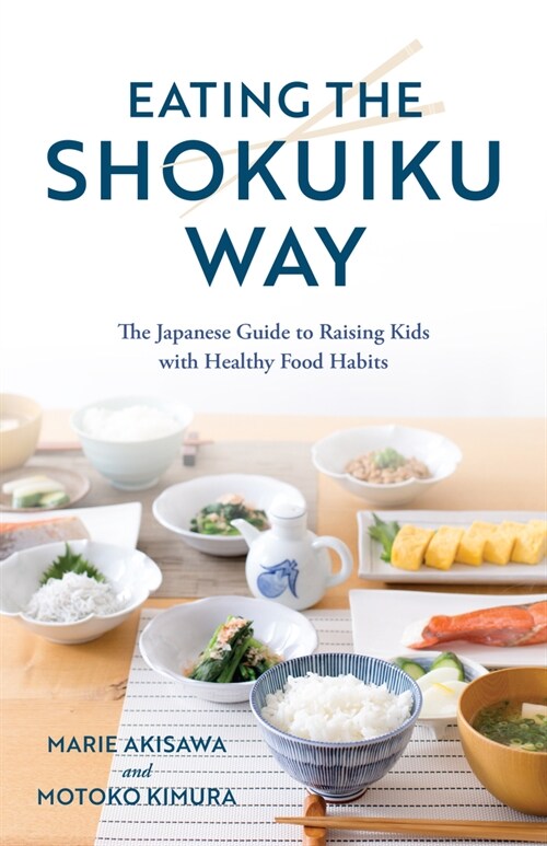Eating the Shokuiku Way: The Japanese Guide to Raising Kids with Healthy Food Habits (Hardcover)
